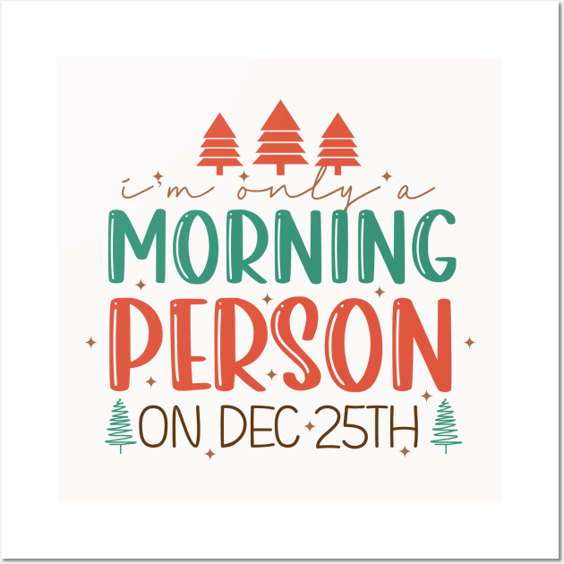 I'm Only A Morning Person on December 25th Wall Art by MZeeDesigns